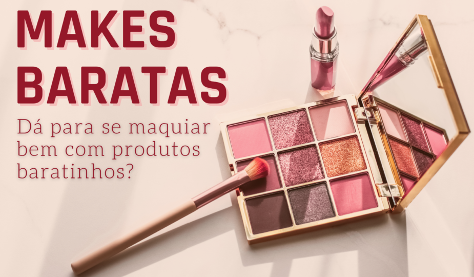 Maquiagem barata e boa: Dá para se maquiar bem com produtos de beleza baratos?